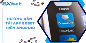 Hướng dẫn tải app 8xbet và cài đặt